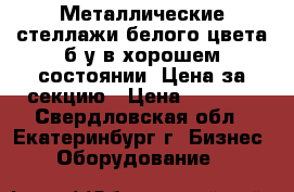 Металлические стеллажи белого цвета б/у в хорошем состоянии. Цена за секцию › Цена ­ 2 200 - Свердловская обл., Екатеринбург г. Бизнес » Оборудование   